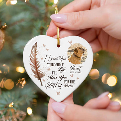 I Loved You Your Whole Life I’ll Miss You For The Rest Of Mine Pet Memorial Heart Ceramic Ornament, Upload Photo Personalized Pet Memorial Ceramic Ornament For Dog Lovers, For Cat Lovers