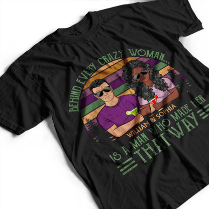 Behind Every Crazy Woman Is A Man Who Made - Family Couple Gifts - Personalized Custom T Shirt