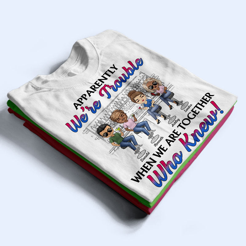 Apparently We're Trouble When We Are Together Best Friends - Bestie BFF Gift - Personalized Custom T Shirt