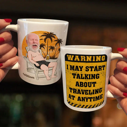 Warning I May Start Talking About Traveling At Anytime - Personalized Photo Mug Mug The Next Custom Gift