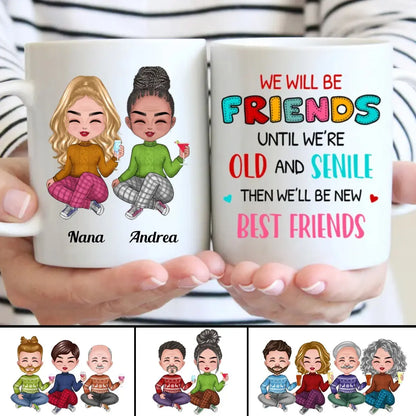 We Will Be Friends Until We're Old And Senile, Then We'll Be New Best Friends - Personalized Mug (Ver. 2) mug The Next Custom Gift