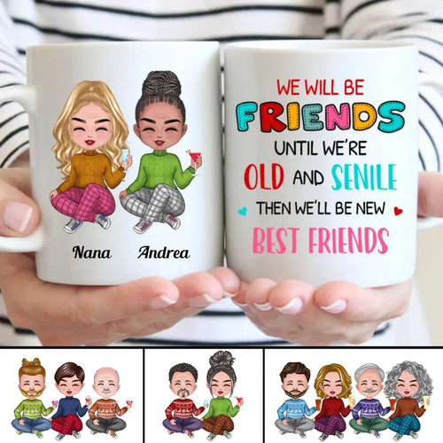 We Will Be Friends Until We're Old And Senile, Then We'll Be New Best Friends - Personalized Mug (Ver. 2) mug The Next Custom Gift