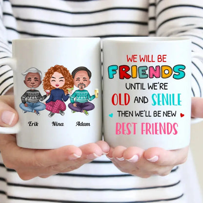 We Will Be Friends Until We're Old And Senile, Then We'll Be New Best Friends - Personalized Mug (Ver. 2) mug The Next Custom Gift