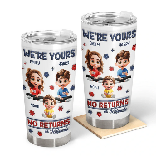 Funny,Parents,Gift For Grandparents,Gift For Mother,Gift For Father,Gift For Grandma,Gift For Grandpa - We're Yours No Returns Or Refunds Parents Grandparents - 3D Inflated Effect Printed Tumbler, Personalized Tumbler