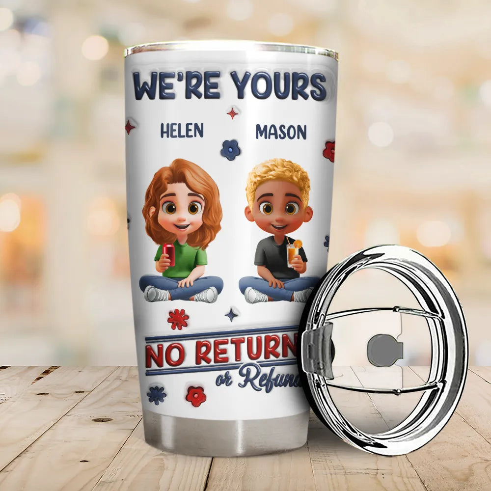 Funny,Parents,Gift For Grandparents,Gift For Mother,Gift For Father,Gift For Grandma,Gift For Grandpa - We're Yours No Returns Or Refunds Parents Grandparents - 3D Inflated Effect Printed Tumbler, Personalized Tumbler