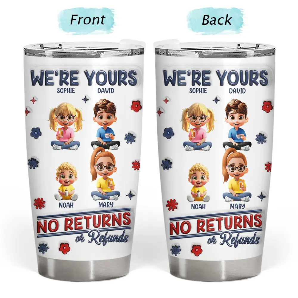 Funny,Parents,Gift For Grandparents,Gift For Mother,Gift For Father,Gift For Grandma,Gift For Grandpa - We're Yours No Returns Or Refunds Parents Grandparents - 3D Inflated Effect Printed Tumbler, Personalized Tumbler