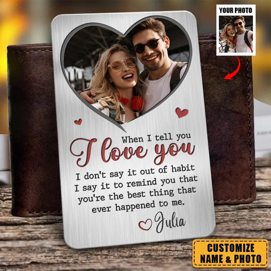 When I Tell You I Love You - Personalized Photo Stainless Steel Wallet Card Card The Next Custom Gift