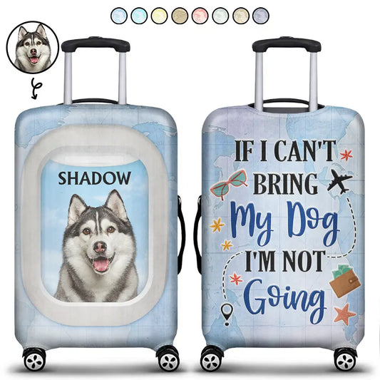 Custom Photo If I Can't Bring My Dog I'm Not Going - Personalized Luggage Cover