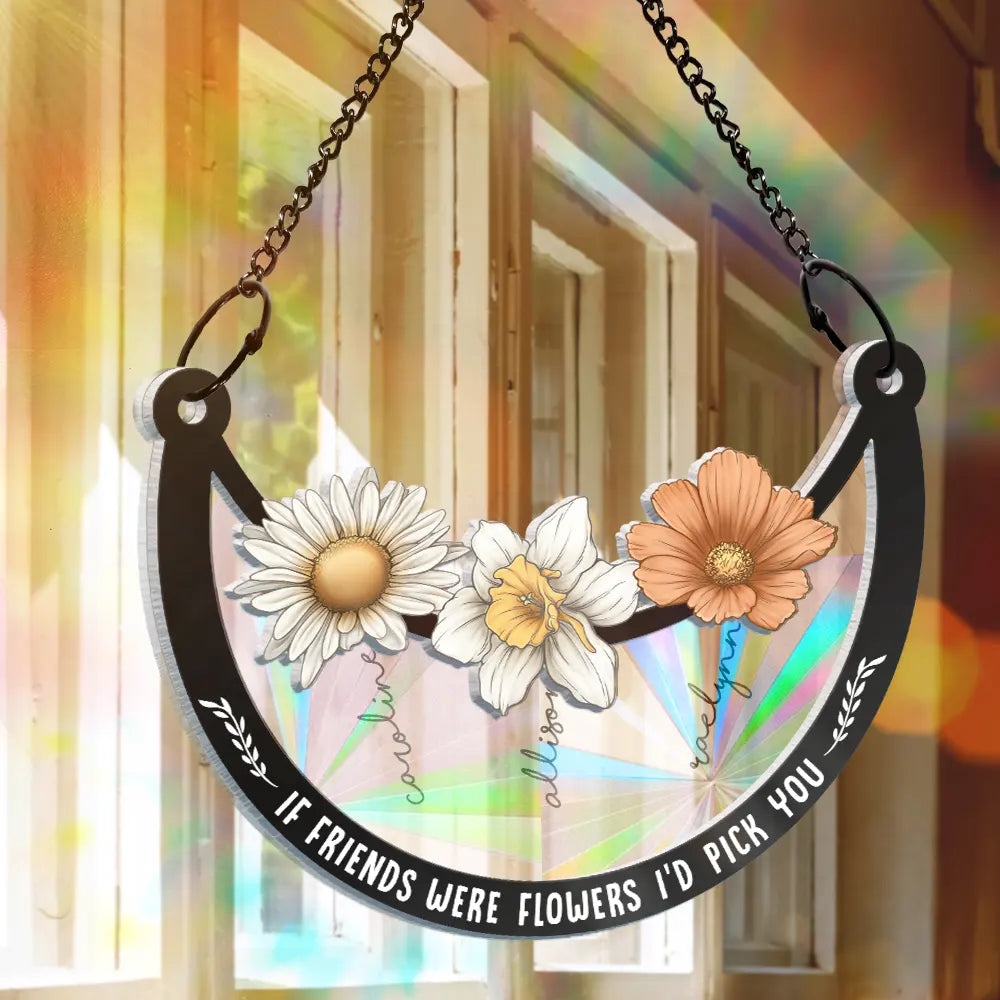 Birth Flower If Besties Were Flowers I'd Pick You - Personalized Window Hanging Rainbow Suncatcher