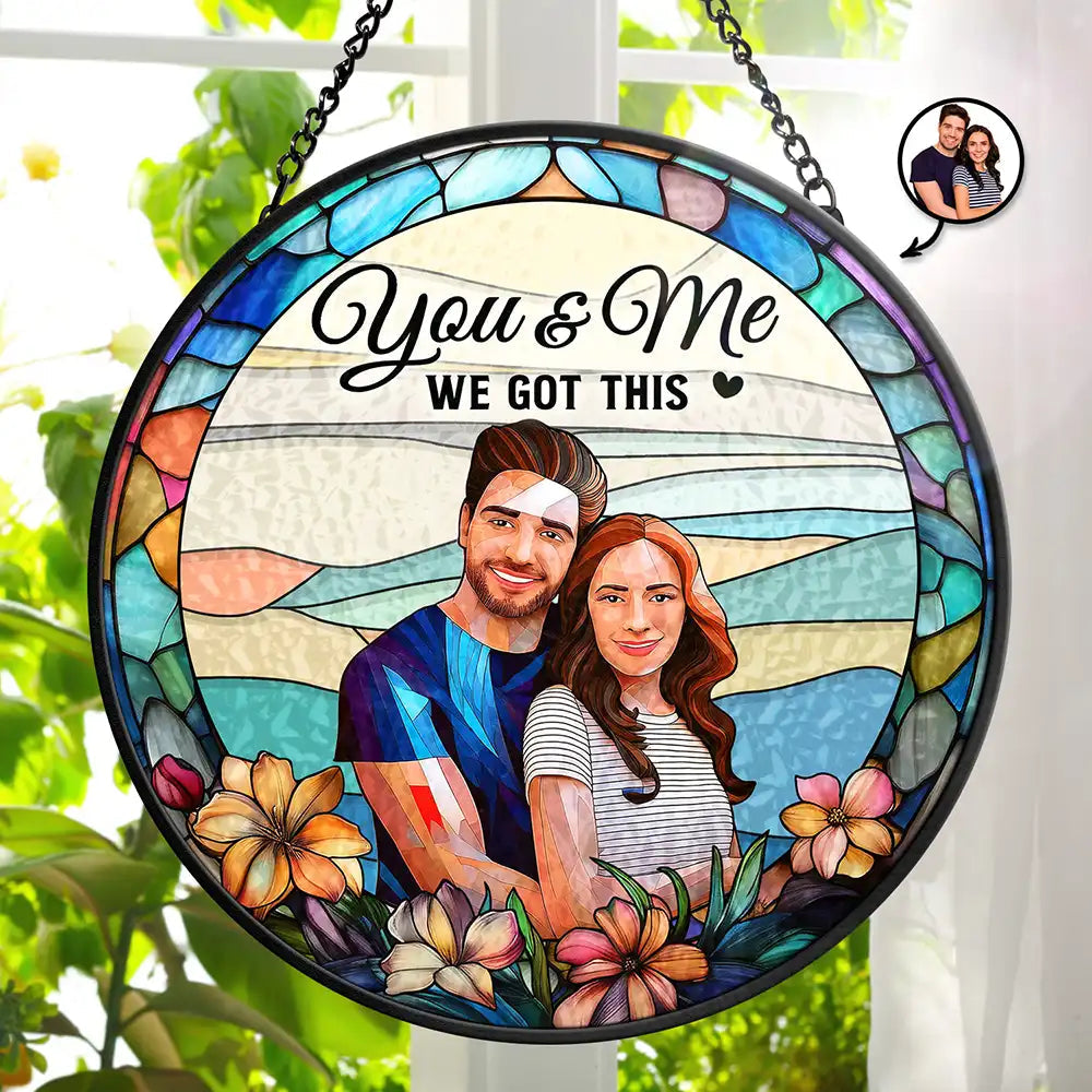 Custom Photo Portrait You & Me We Got This Couple - Personalized Acrylic Window Hanging Suncatcher