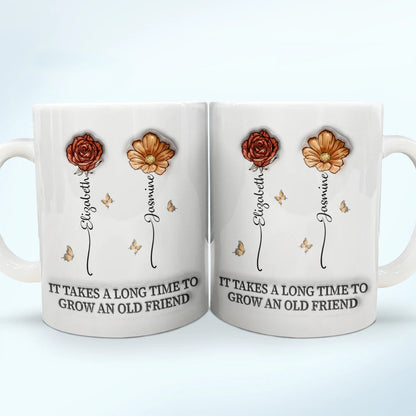 It Takes A Long Time To Grow An Old Friend Birth Flowers - 3D Inflated Effect Printed Mug, Personalized White Edge-to-Edge Mug