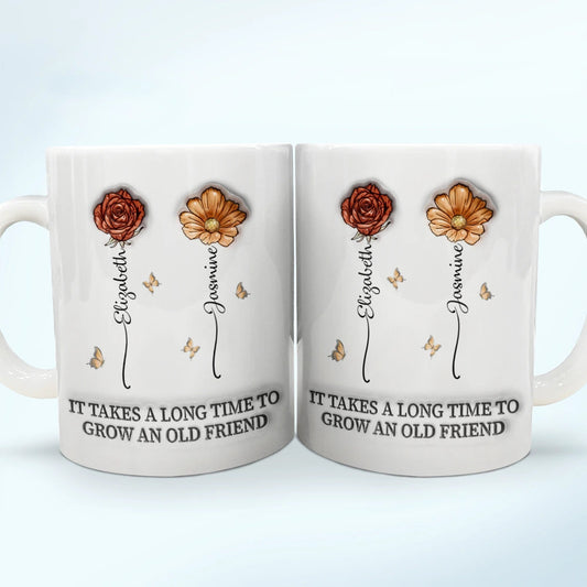 It Takes A Long Time To Grow An Old Friend Birth Flowers - 3D Inflated Effect Printed Mug, Personalized White Edge-to-Edge Mug