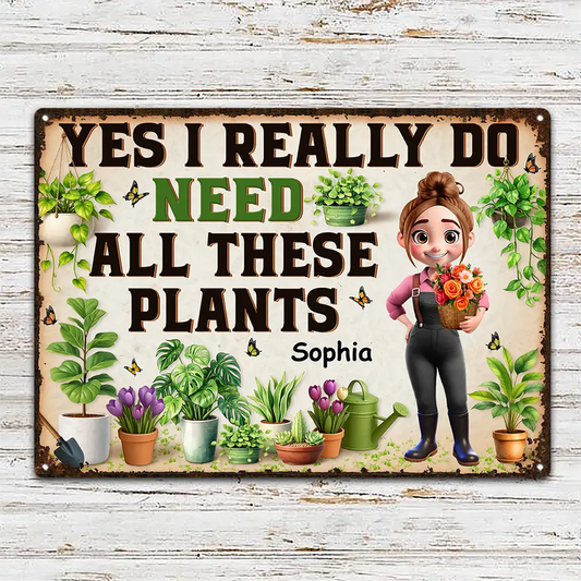 Yes I Really Do Need All These Plants - Personalized Classic Metal Signs