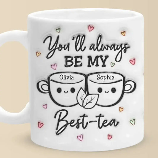 You'll Always Be My Best Tea - Bestie Personalized Custom 3D Inflated Effect Printed Mug - Gift For Best Friends, BFF, Sisters Mug The Next Custom Gift