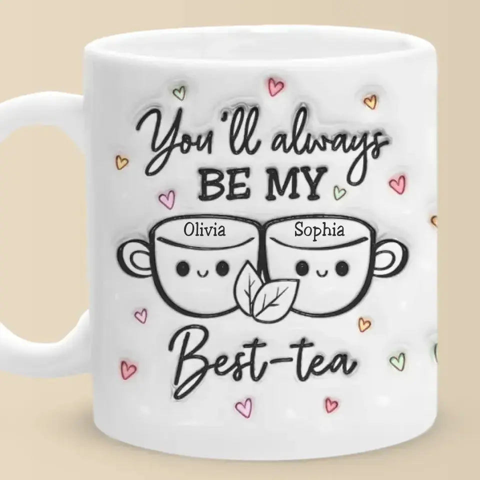 You'll Always Be My Best Tea - Bestie Personalized Custom 3D Inflated Effect Printed Mug - Gift For Best Friends, BFF, Sisters Mug The Next Custom Gift