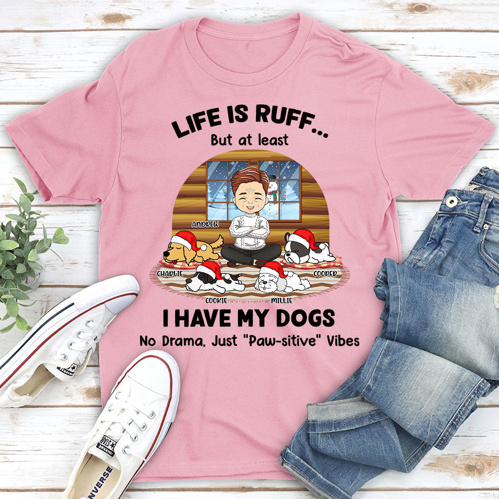 Life Is Ruff But I Have My Dogs - Personalized Custom Unisex T-shirt