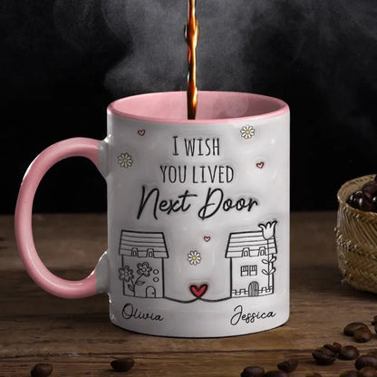 Besties - I Wish You Live Next Door - Personalized 3D Inflated Effect Printed Accent Mug - The Next Custom Gift