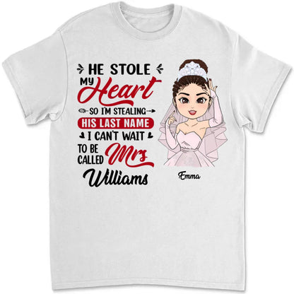 Bride - He Stole My Heart So I'm Stealing His Last Name - Personalized Unisex T - shirt - The Next Custom Gift