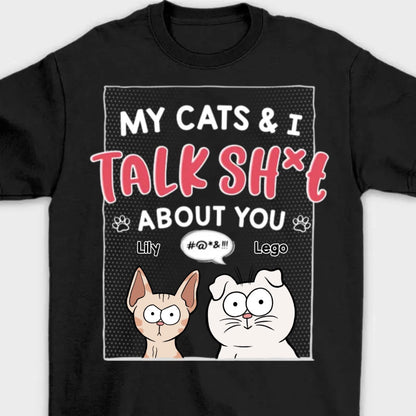 Cat Lovers - My Cats & I Talk Sh*t About You - Personalized Unisex T - shirt (LH) - The Next Custom Gift