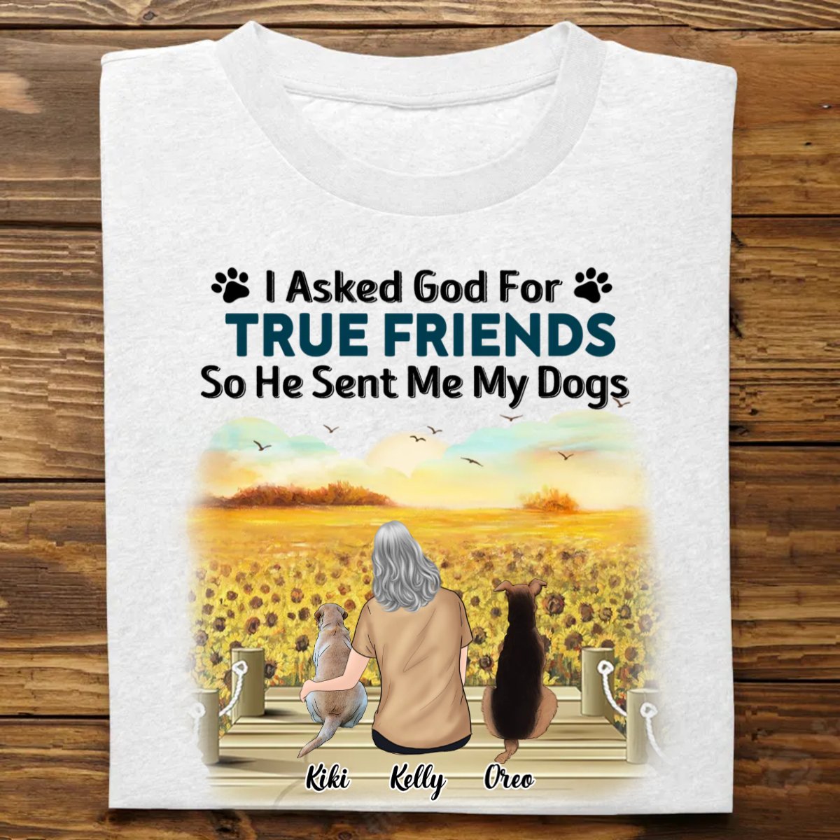 Dog Lovers - I Asked God For A True Friend - Personalized Unisex T - shirt, Hoodie, Sweatshirt - The Next Custom Gift