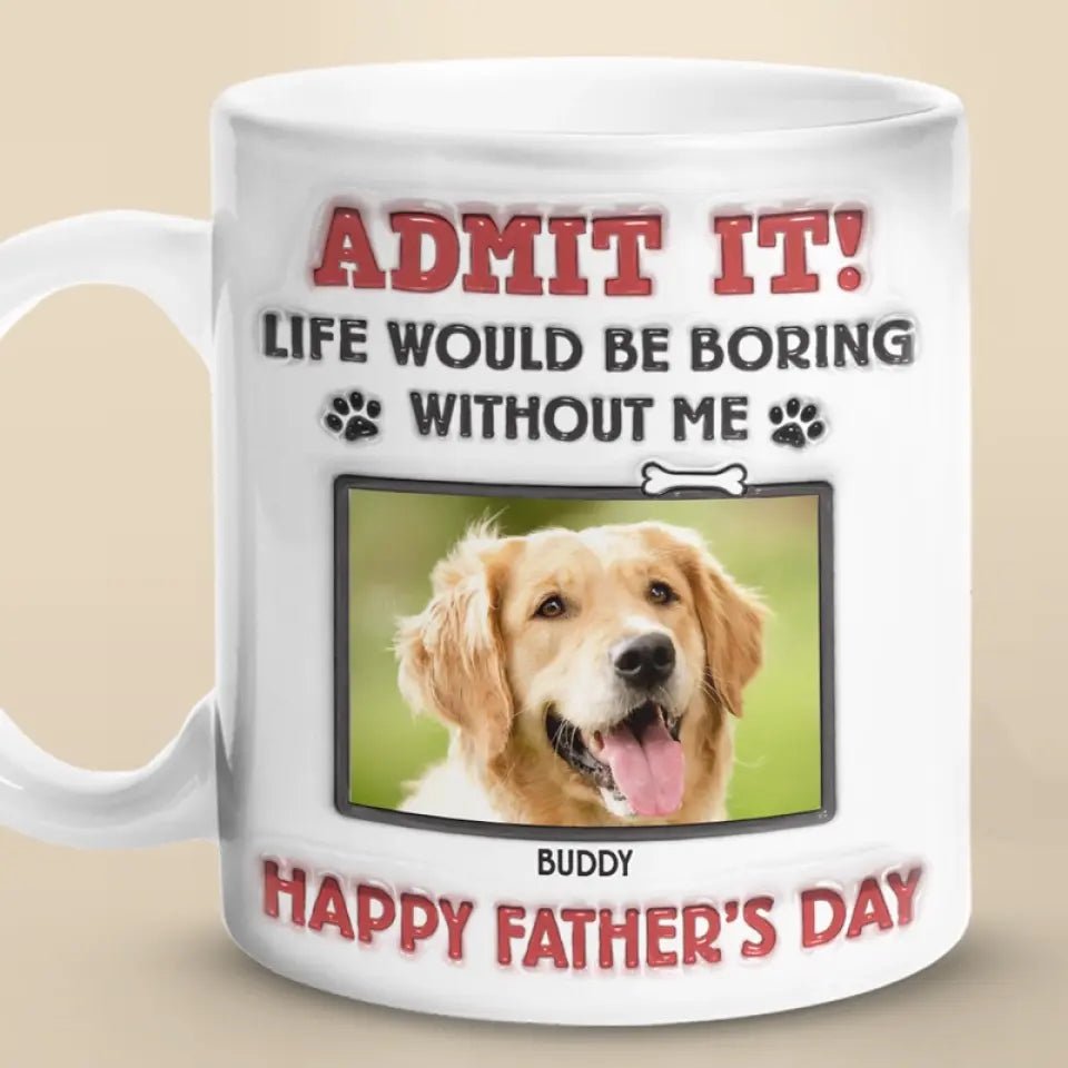 Dog Lovers - Life Would Be Boring Without Me - Personalized 3D Inflated Effect Printed Mug - The Next Custom Gift