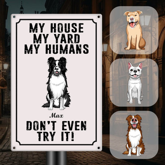 Dog Lovers - My House My Yard My Humans Don't Even Try It - Personalized Metal Sign Pet Sign - The Next Custom Gift