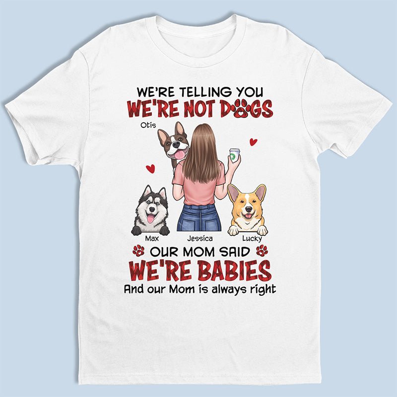 Dog Lovers - Our Mom Said We're Babies - Personalized Unisex T - shirt, Hoodie, Sweatshirt - The Next Custom Gift