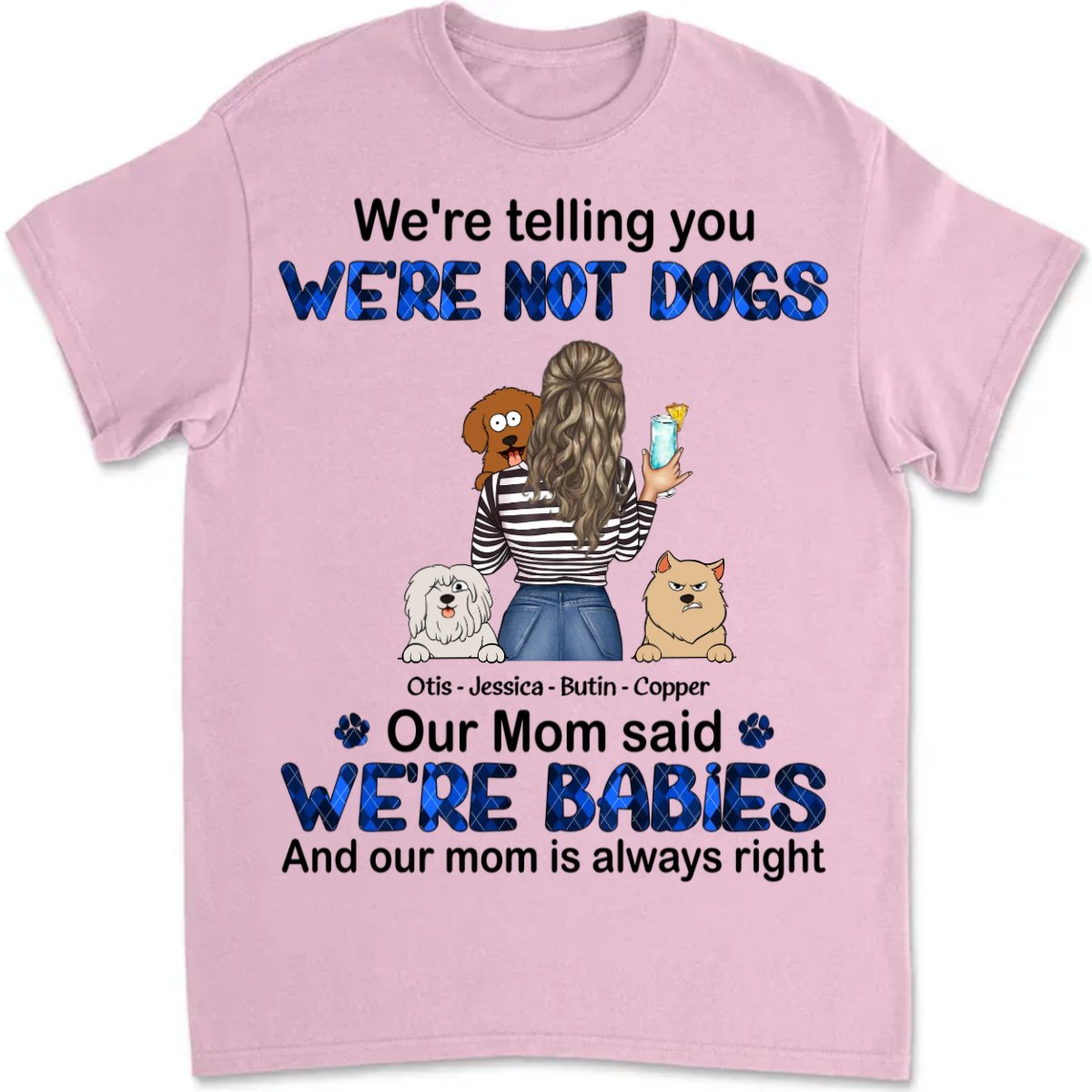 Dog Lovers - We're Babies And Our Mom Is Always Right - Personalized T - shirt (LH) - The Next Custom Gift