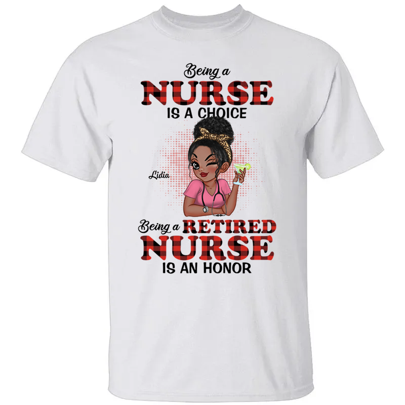 Being A Nurse Is A Choice, Being A Retired Nurse Is An Honor - Personalized T-Shirt