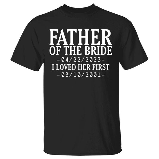 Family - Father Of The Bride I Loved Her First - Personalized Unisex T - shirt (LH) - The Next Custom Gift