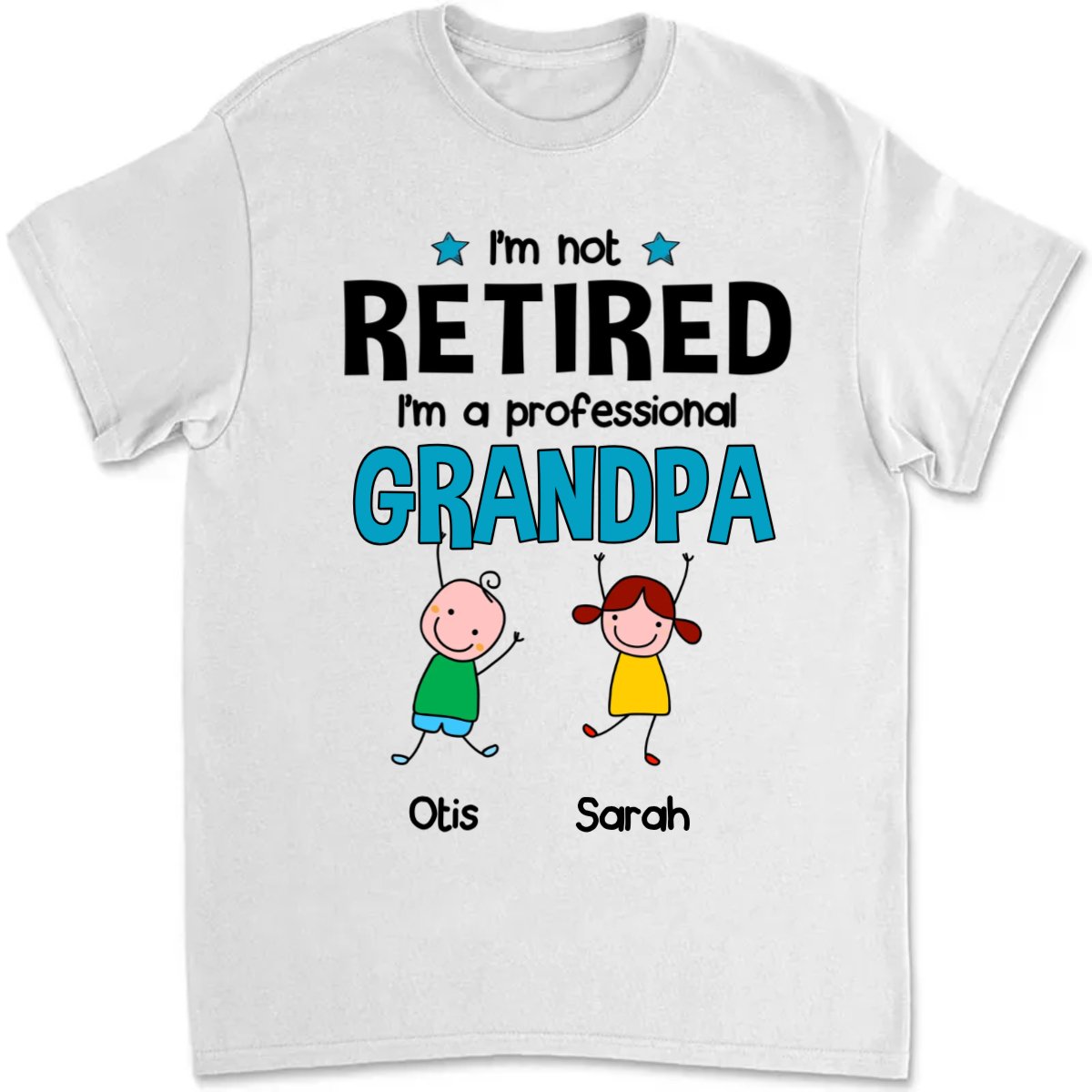 Grandpa - I'm Not Retired - Personalized Unisex T - shirt - The Next Custom Gift