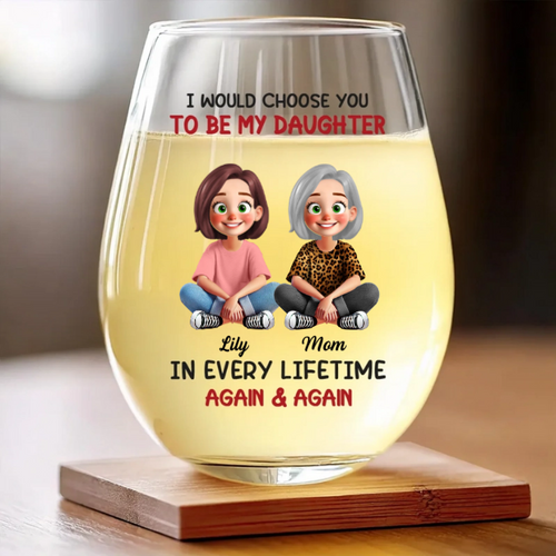 Custom Wine Glass - Personalized Birthday Gifts For Mom, Daughter - Daughter, You’re My Greatest Choice Ever