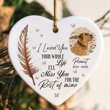 I Loved You Your Whole Life I’ll Miss You For The Rest Of Mine Pet Memorial Heart Ceramic Ornament, Upload Photo Personalized Pet Memorial Ceramic Ornament For Dog Lovers, For Cat Lovers