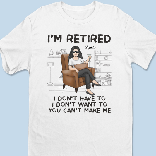 I'm Retired, You Can't Make Me - Personalized Custom Unisex T-shirt, Hoodie, Sweatshirt - Appreciation, Retirement Gift For Coworkers, Work Friends, Colleagues