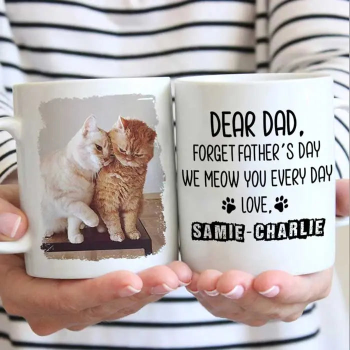 Forget Father's Day I woof/meow you everyday - Gift for Dad, Funny Personalized Cat Mug accent mug The Next Custom Gift