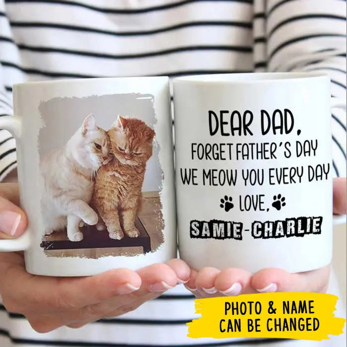 Forget Father's Day I woof/meow you everyday - Gift for Dad, Funny Personalized Cat Mug accent mug The Next Custom Gift