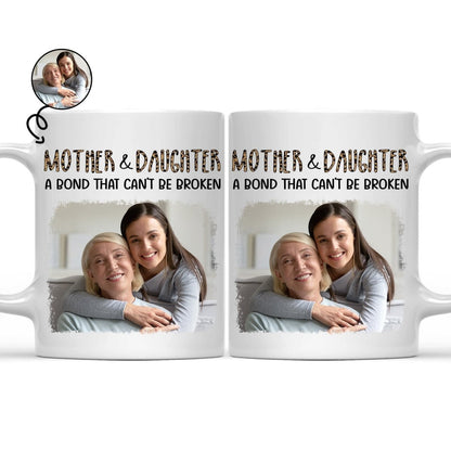 Mother - Custom Photo Mother & Daughter A Bond That Can't Be Broken - Personalized Mug - The Next Custom Gift