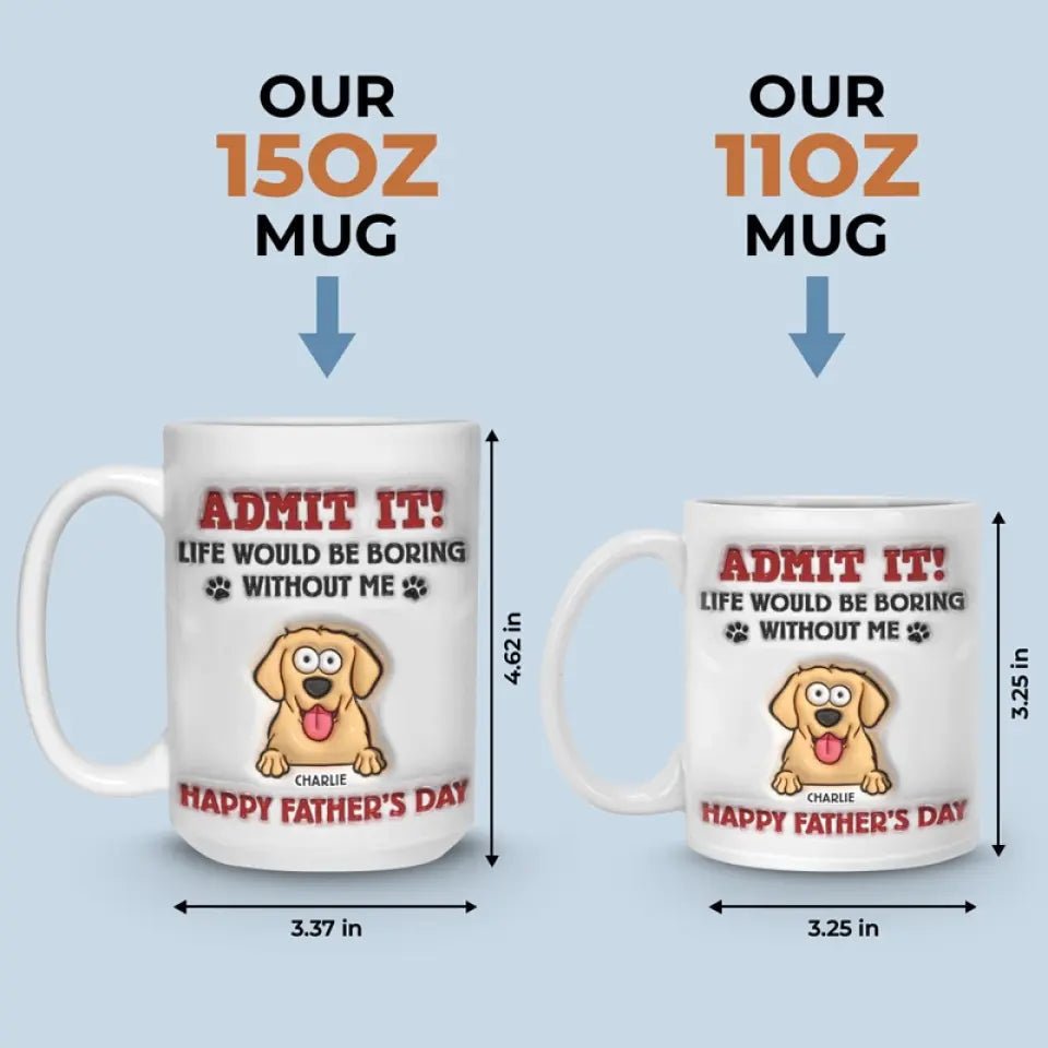 Pet Lovers - Life Would Be Boring Without Me - Personalized 3D Inflated Effect Printed Mug - The Next Custom Gift