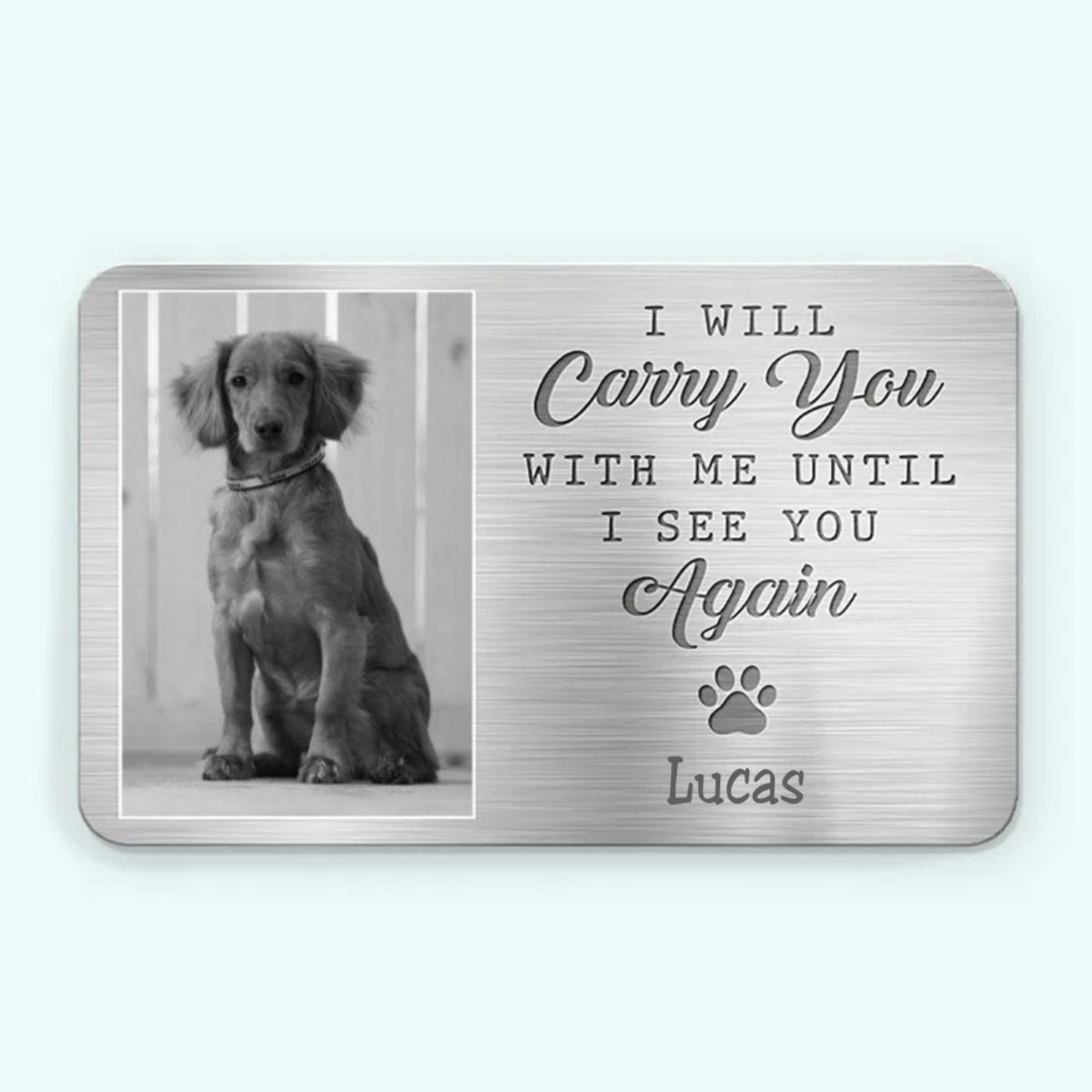 Pet Lovers - My Pawprints May No Longer Be In Your House - Personalized Aluminum Wallet Card - The Next Custom Gift
