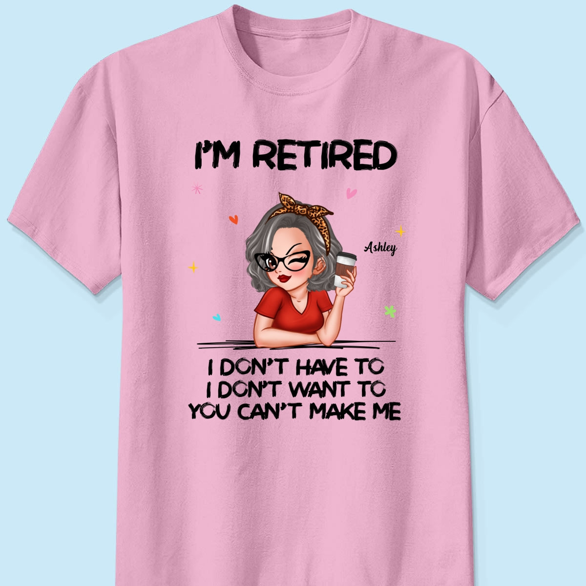 I‘m Retired You Can’t Make Me Retirement Gift Personalized Shirt