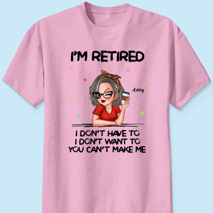 I‘m Retired You Can’t Make Me Retirement Gift Personalized Shirt