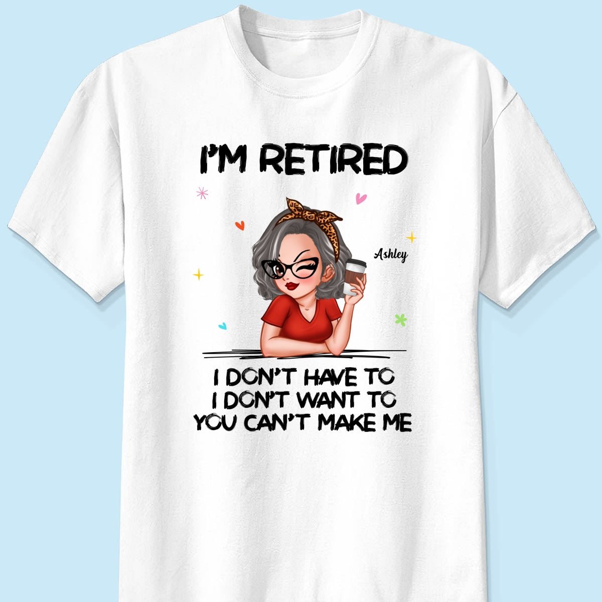 I‘m Retired You Can’t Make Me Retirement Gift Personalized Shirt