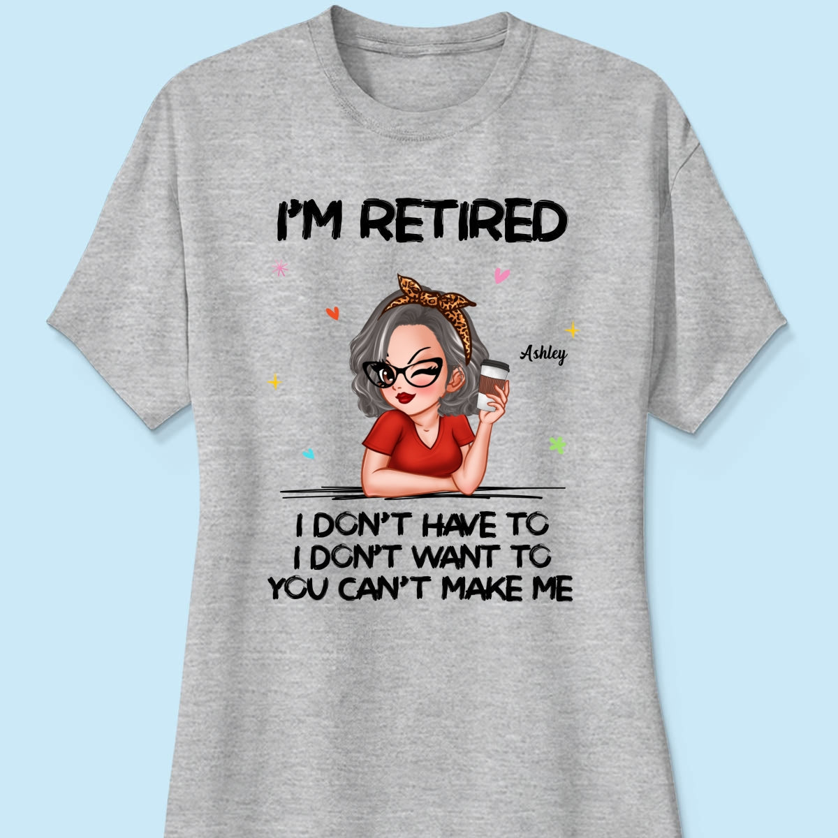 I‘m Retired You Can’t Make Me Retirement Gift Personalized Shirt