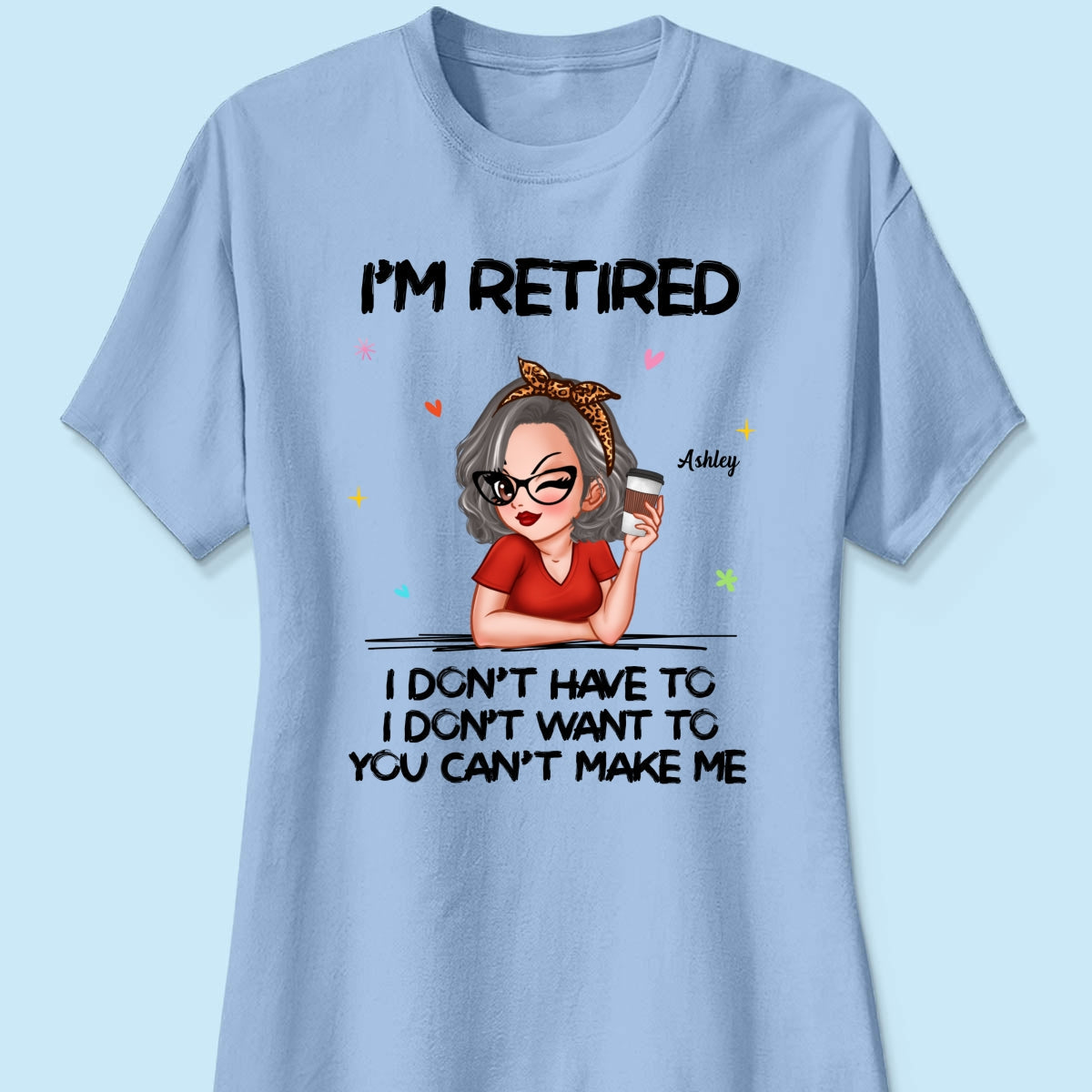 I‘m Retired You Can’t Make Me Retirement Gift Personalized Shirt