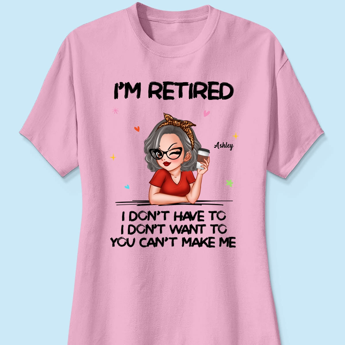 I‘m Retired You Can’t Make Me Retirement Gift Personalized Shirt