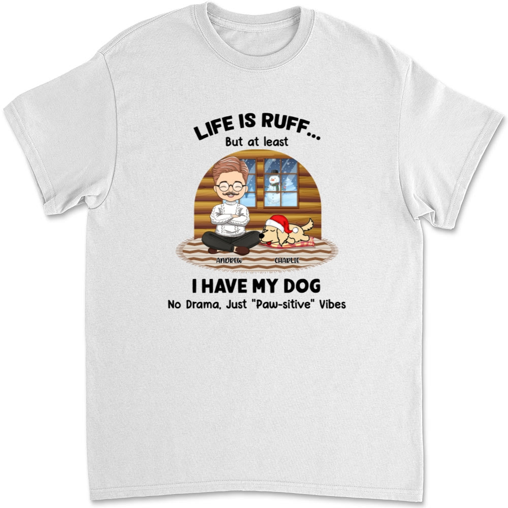 Life Is Ruff But I Have My Dogs - Personalized Custom Unisex T-shirt