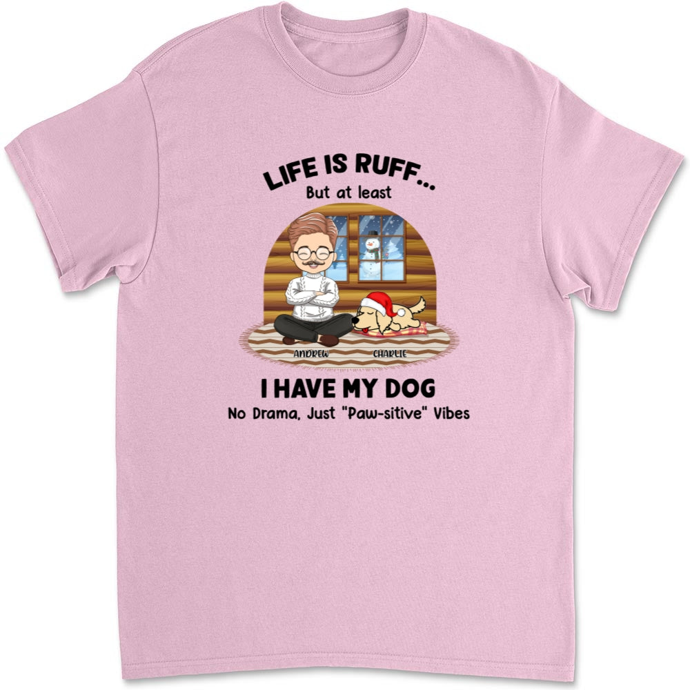 Life Is Ruff But I Have My Dogs - Personalized Custom Unisex T-shirt