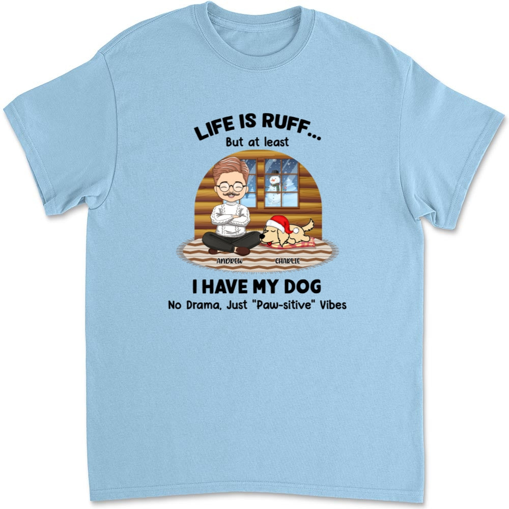 Life Is Ruff But I Have My Dogs - Personalized Custom Unisex T-shirt