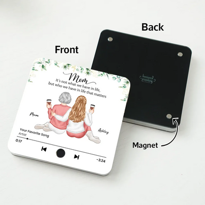 It's Who We Have In Life That Matters Personalized Music Fridge Magnet, Mother Daughter Gift, Birthday Gift for Mom