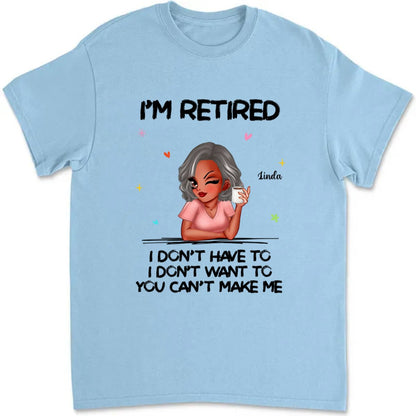 Retirement - I'm Retired You Can't Make Me - Personalized T - Shirt - The Next Custom Gift